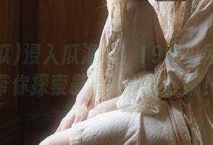 浸入瓜海吧！19吃瓜网站视频带你探索最新的八卦热潮！